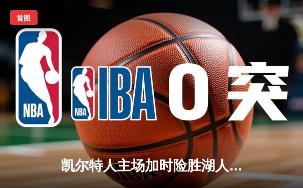 凯尔特人主场加时险胜湖人 塔图姆44分创赛季新高