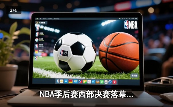 NBA季后赛西部决赛落幕，掘金强势逆转挺进总决赛 - 2